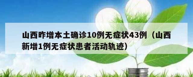 山西昨增本土确诊10例无症状43例(山西新增1例无症状患者活动轨迹)