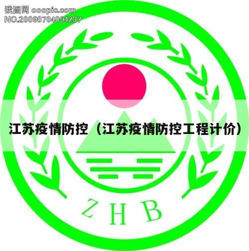 江苏疫情防控(江苏疫情防控工程计价)