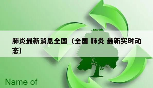 肺炎最新消息全国(全国 肺炎 最新实时动态)