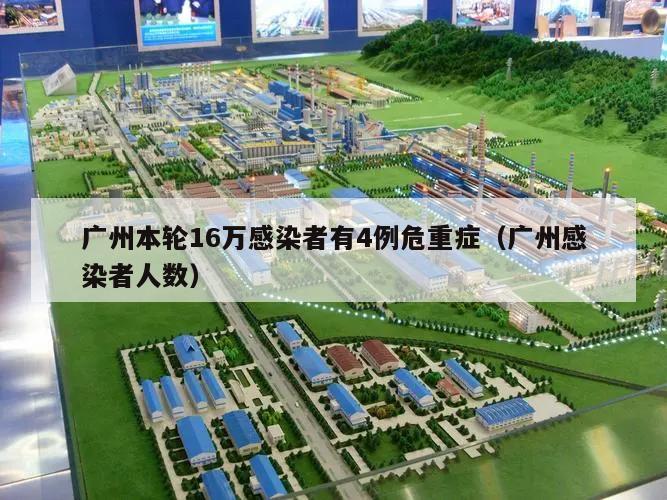 广州本轮16万感染者有4例危重症(广州感染者人数)