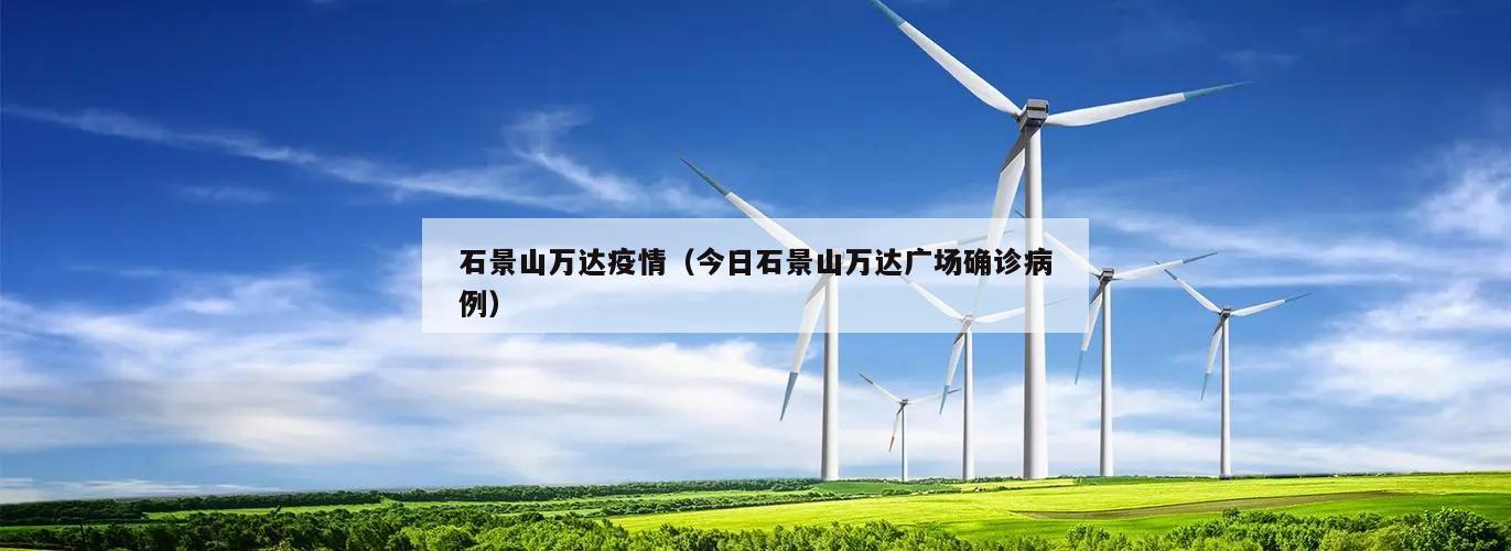 石景山万达疫情(今日石景山万达广场确诊病例)