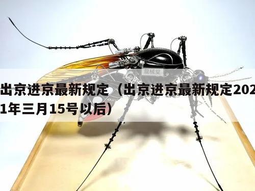 出京进京最新规定(出京进京最新规定2021年三月15号以后)